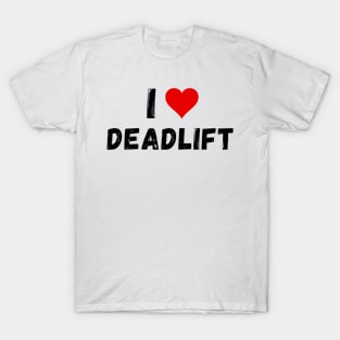 I love deadlift - I heart deadlift T-Shirt